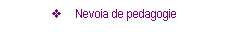 Text Box: v	Nevoia de pedagogie
