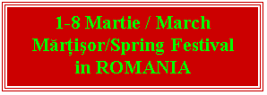 Text Box: 1-8 Martie / March
Mărţişor/Spring Festival
in ROMANIA
