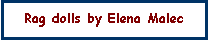 Text Box: Rag dolls by Elena Malec